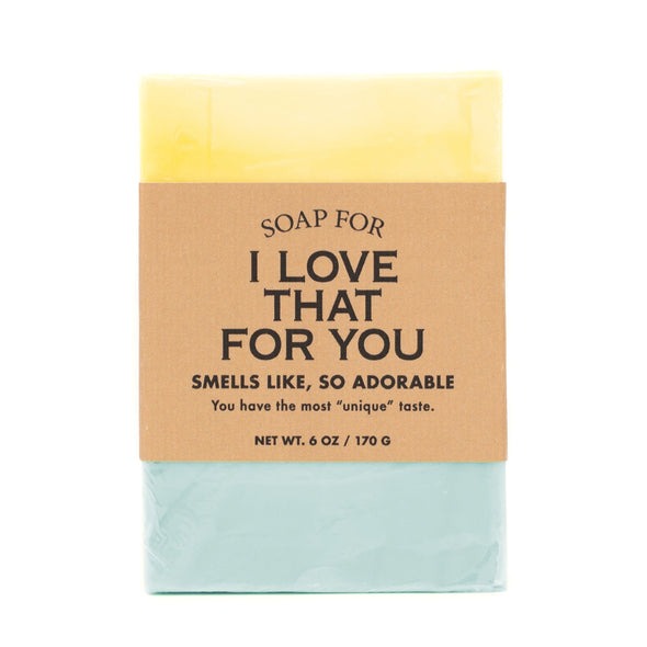 Soap I Love That For You